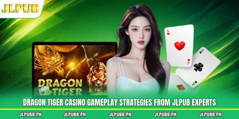 Dragon Tiger casino gameplay strategies from JLPUB experts