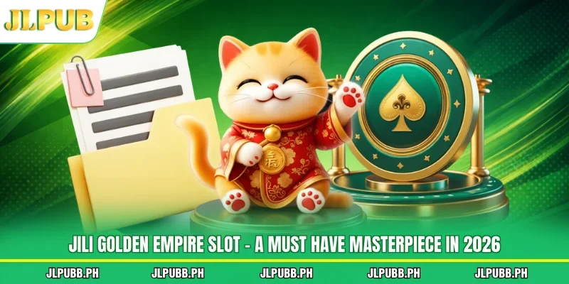 Jili Golden Empire Slot - A Must Have Masterpiece in 2026