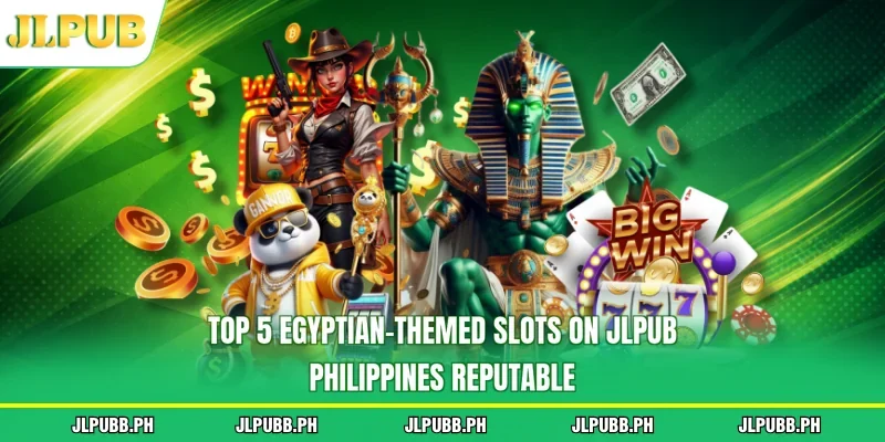 Top 5 Egyptian-Themed Slots On JLPUB Philippines Reputable